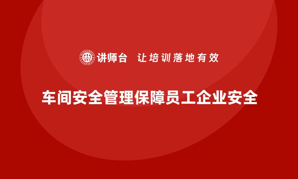 文章生产车间安全管理培训，预防设备损坏与安全风险的缩略图