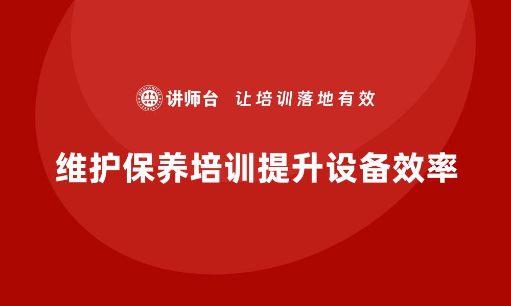 文章提升设施设备效率的维护保养培训指南的缩略图