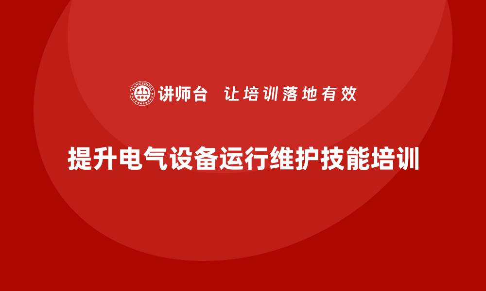 文章提升电气设备运行与维护技能的培训课程揭秘的缩略图