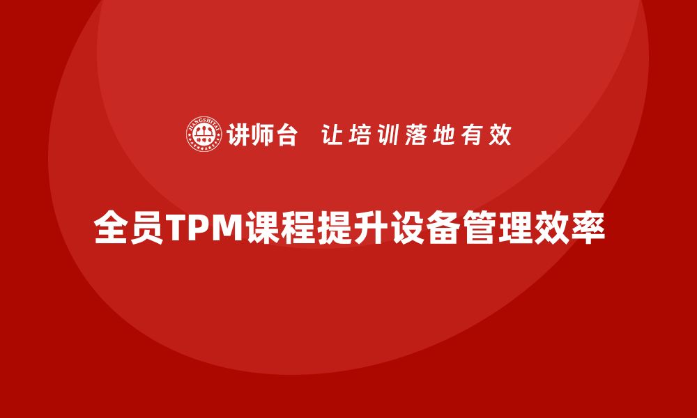 文章提升设备管理效率的全员TPM课程解析的缩略图