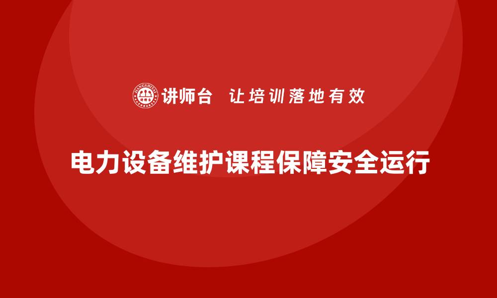 文章电力设备维护课程：提升技能保障安全运行的缩略图