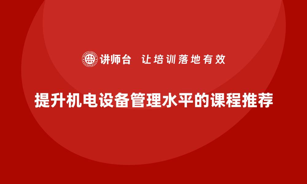 提升机电设备管理水平的课程推荐