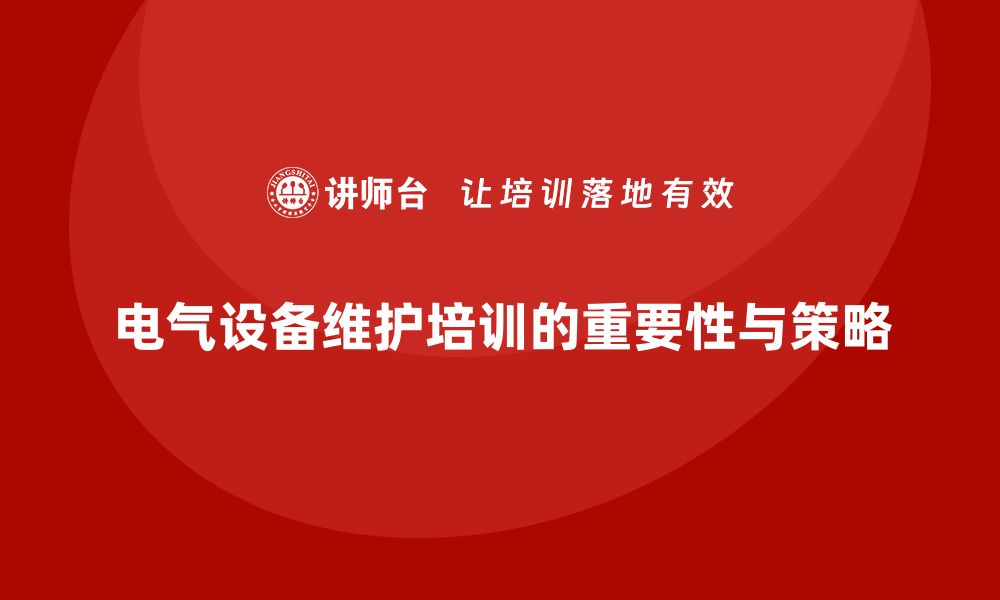 文章电气设备维护企业培训的重要性与实施策略的缩略图