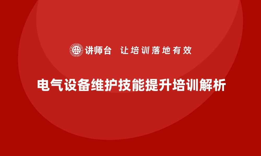 文章提升电气设备维护技能 企业培训课程全解析的缩略图