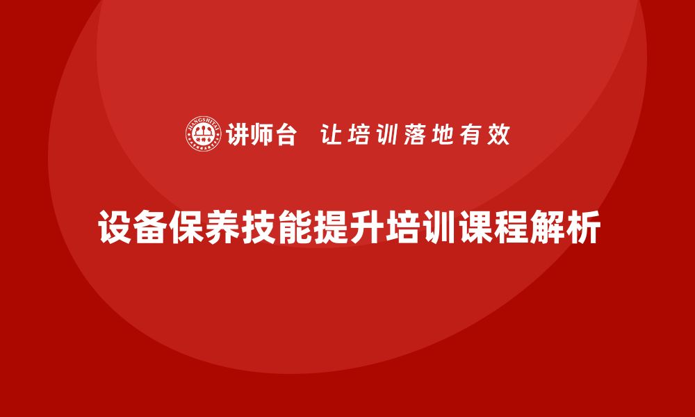 文章提升设备保养技能的企业培训课程揭秘的缩略图