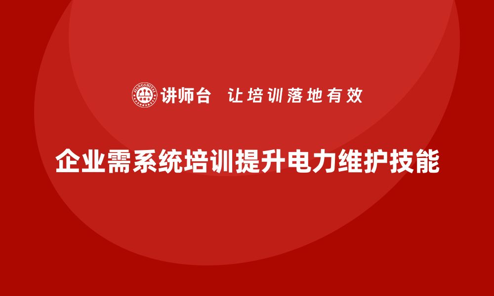 文章提升电力设备维护技能，企业培训课程全解读的缩略图