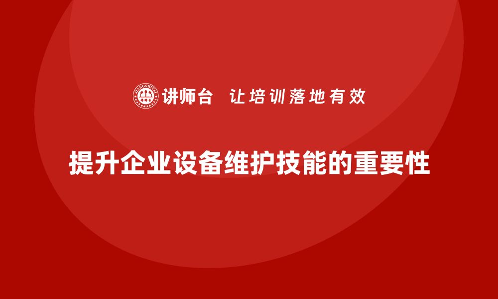 文章提升设备维护技能 企业内训不可忽视的缩略图