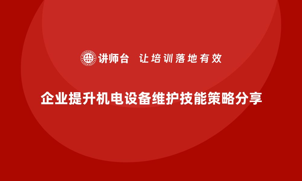 文章提升机电设备维护技能，企业内训新策略分享的缩略图