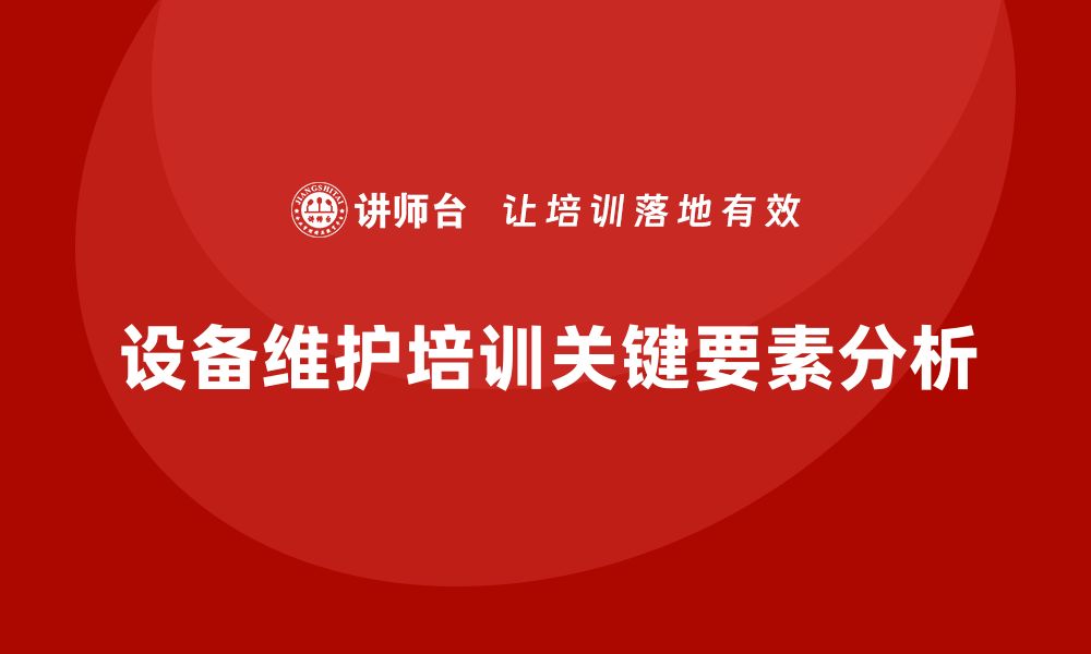 文章提升设备维护技能 企业内训不可忽视的关键要素的缩略图