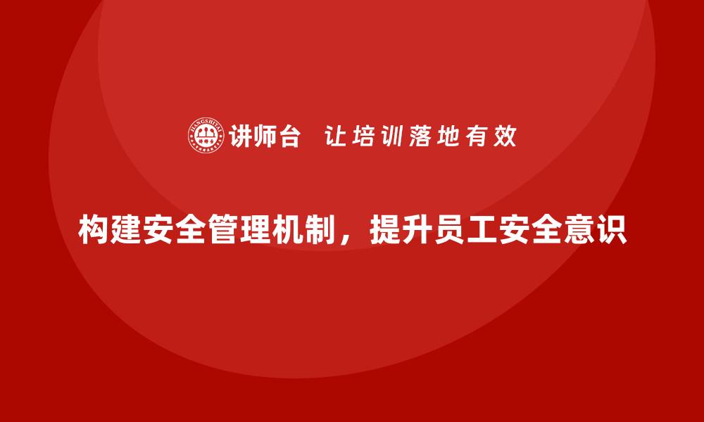 文章生产车间安全管理培训，构建安全生产长效管理机制的缩略图