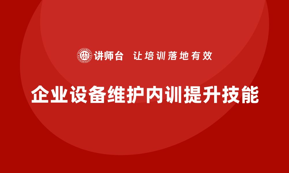 文章提升设备维护管理能力的企业内训秘籍的缩略图