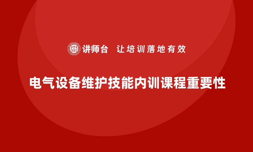 文章提升电气设备维护技能的企业内训课程解析的缩略图