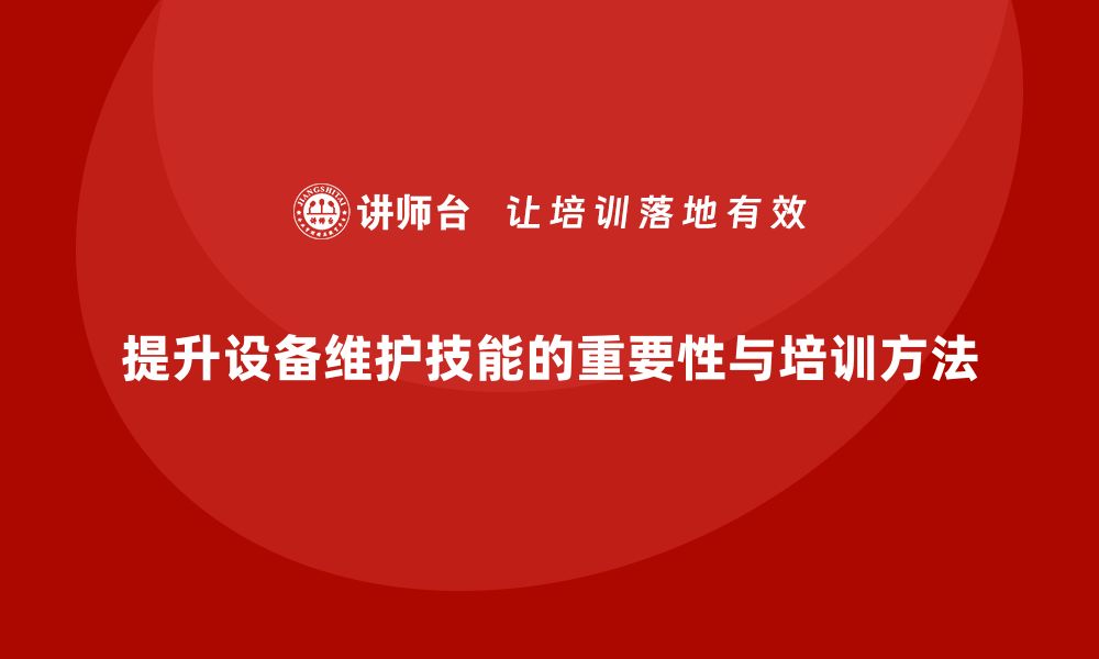 提升设备维护技能的重要性与培训方法