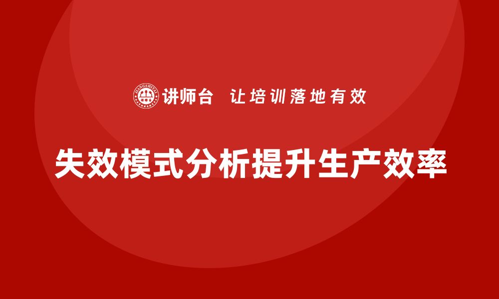 文章如何通过失效模式分析帮助企业避免生产故障？的缩略图