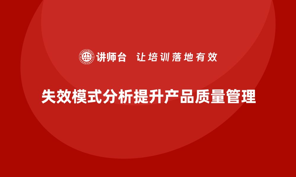 文章企业如何通过失效模式分析实现质量追溯？的缩略图