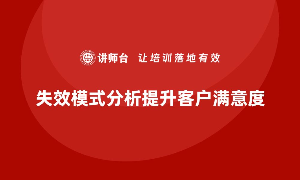 文章企业如何通过失效模式分析提高客户满意度？的缩略图