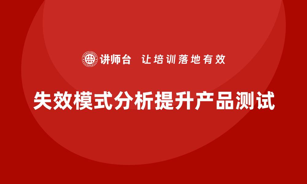 文章企业如何通过失效模式分析提高产品测试精度？的缩略图