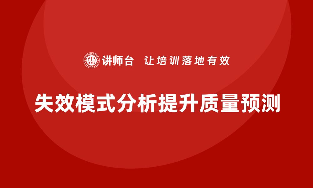 文章企业如何通过失效模式分析增强质量预测能力？的缩略图