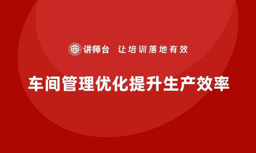 文章车间管理培训：如何通过流程优化提高效率的缩略图