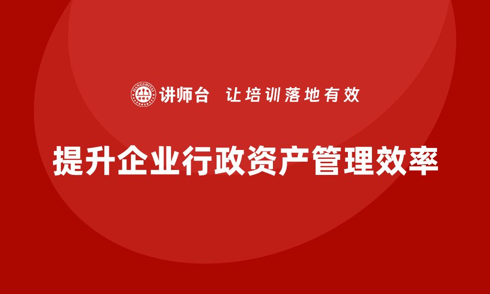 文章盘活公司行政资产的有效策略与实用方法的缩略图