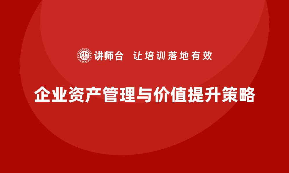 文章资产盘活处置方案揭秘：如何高效提升资产价值的缩略图