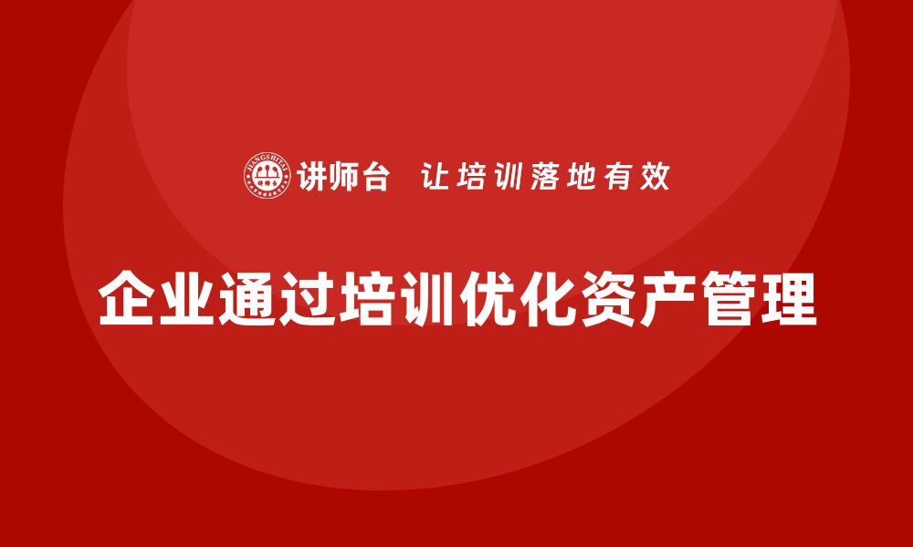 文章资产盘活措施助力企业高效运营与价值提升的缩略图