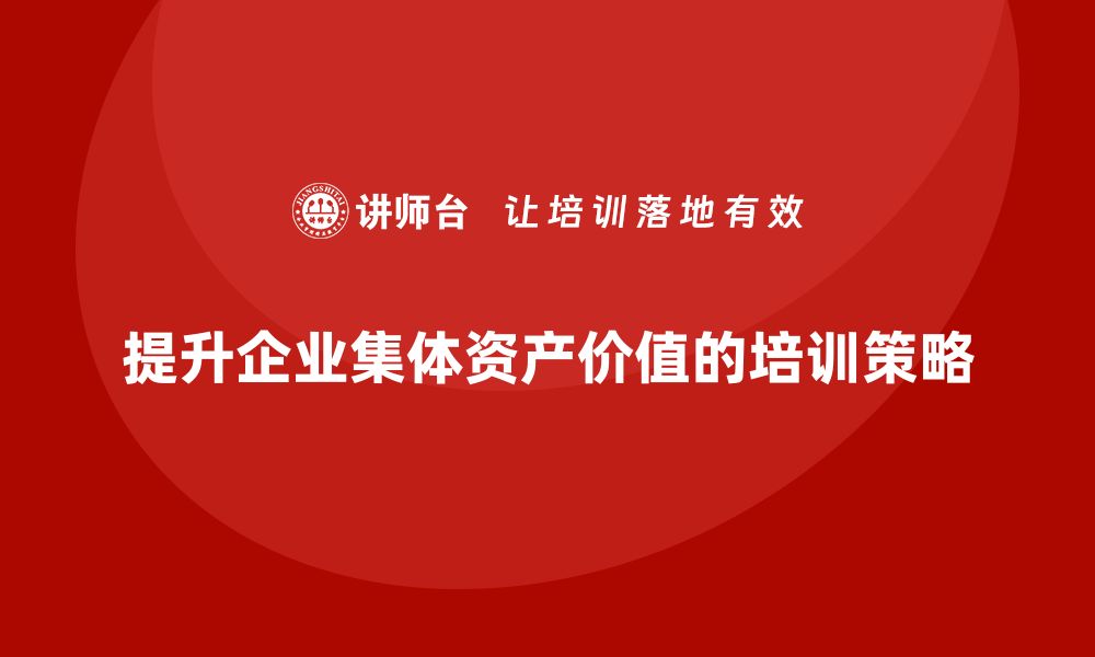 文章提升集体资产价值，掌握盘活培训技巧的缩略图