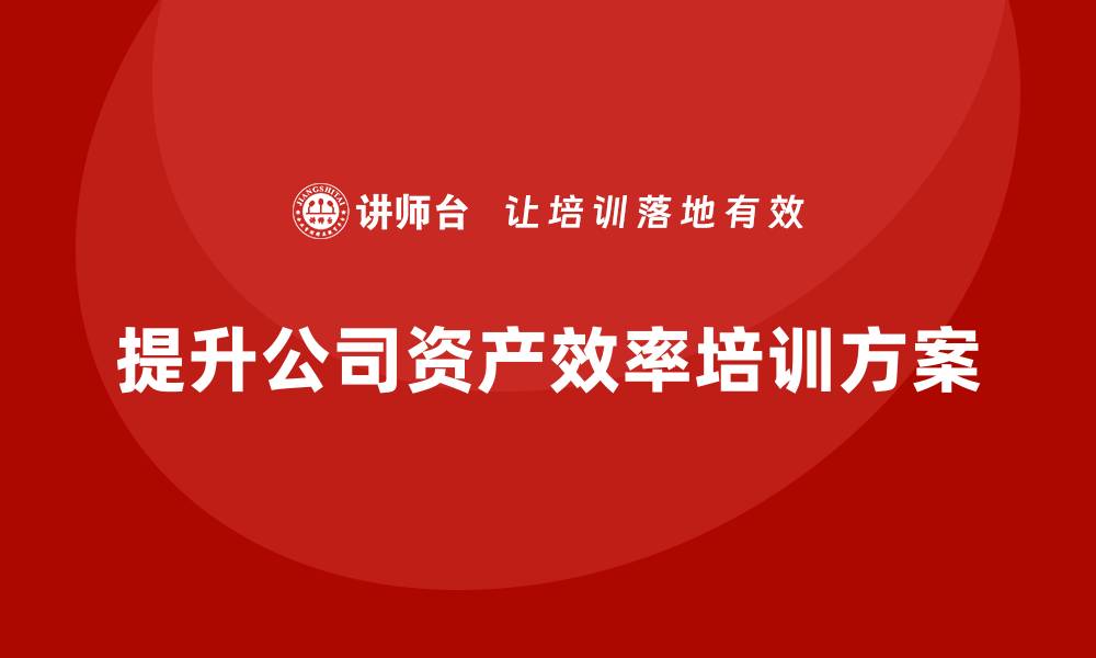 文章提升公司资产效率的盘活方案培训解析的缩略图