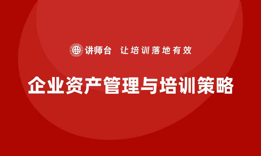 文章资产盘活新策略：提升管理效率的实用培训秘籍的缩略图