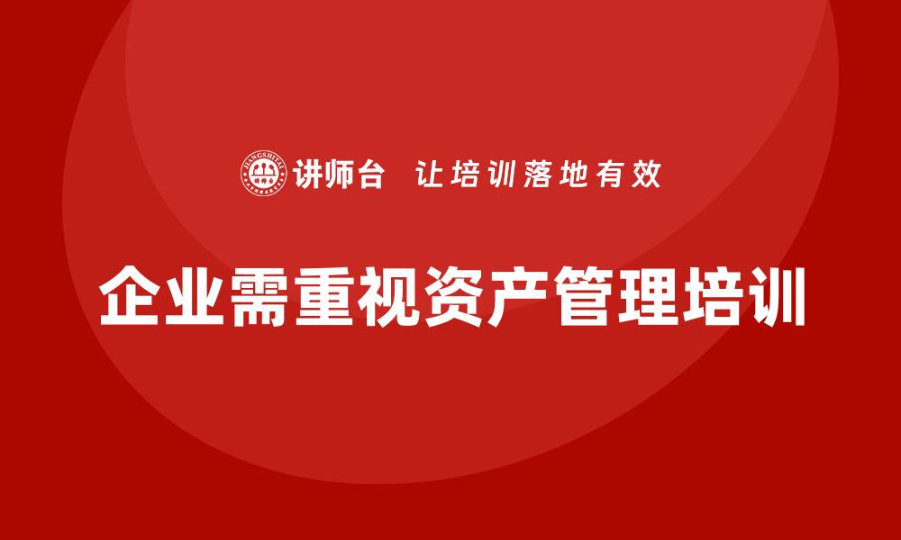 文章提升资产管理能力，掌握资产盘活处置培训技巧的缩略图