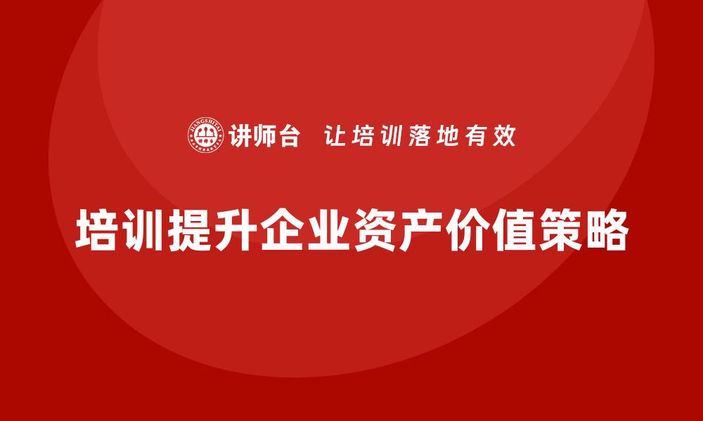 文章提升资产价值的关键：盘活利用培训全攻略的缩略图