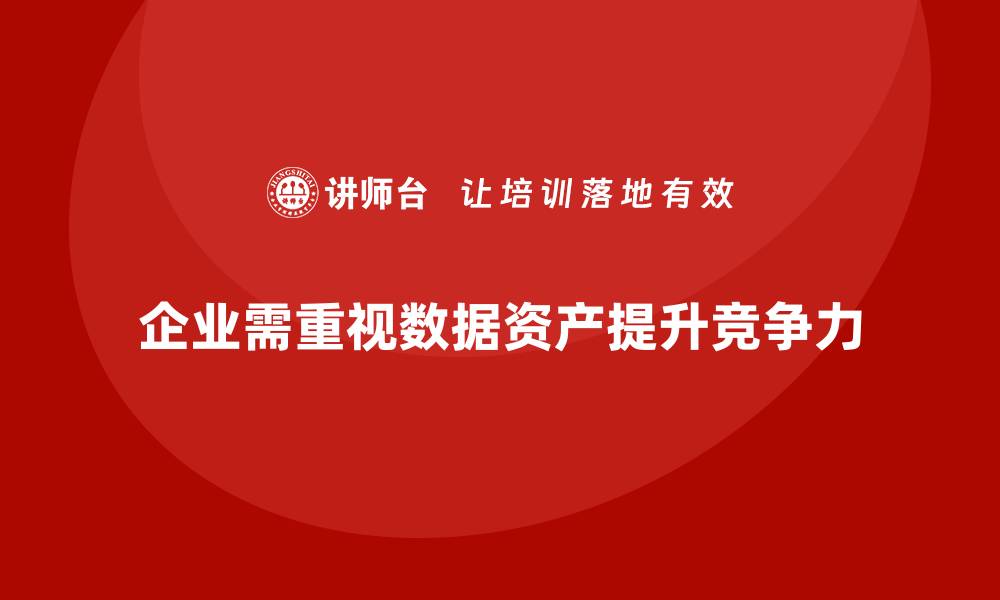 文章如何通过数据资产盘活课程提升企业价值与竞争力的缩略图