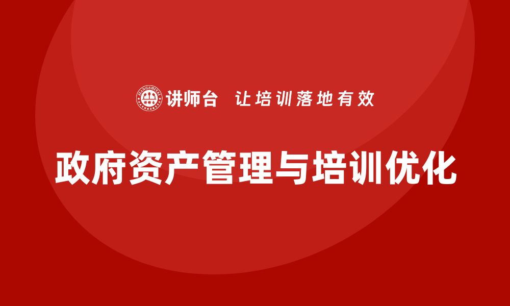 文章优化政府资产盘活课程，提升公共资源利用效率的缩略图