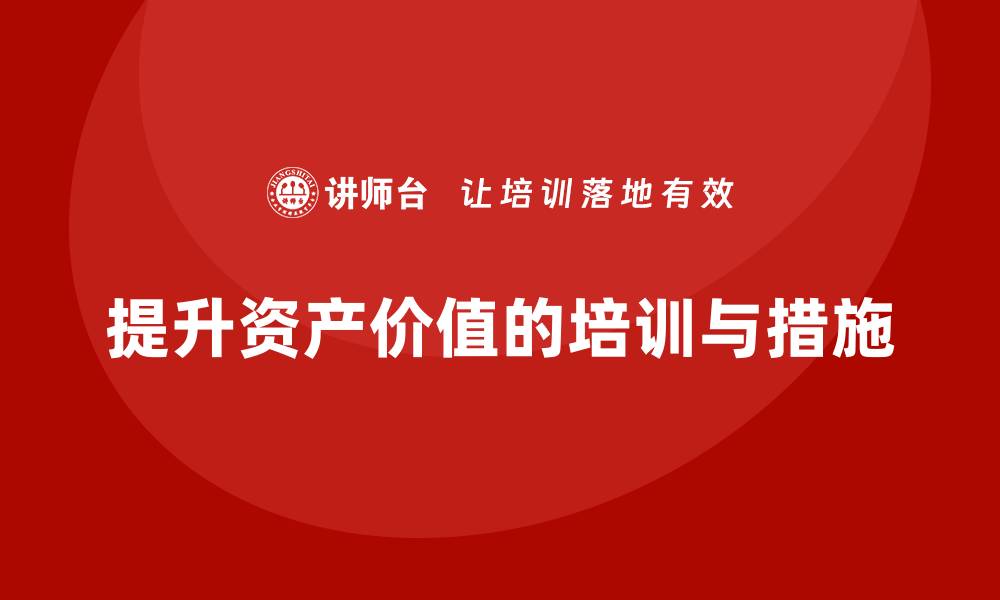 文章提升资产价值的盘活措施课程全攻略的缩略图