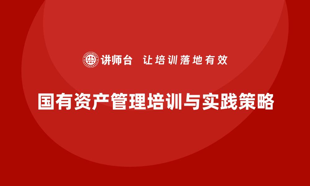 文章国有资产盘活措施课程的关键策略与实践分享的缩略图