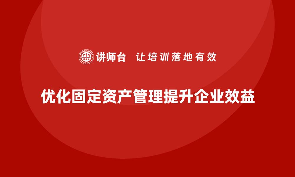 文章优化固定资产盘活措施，提升企业效益的实用课程的缩略图