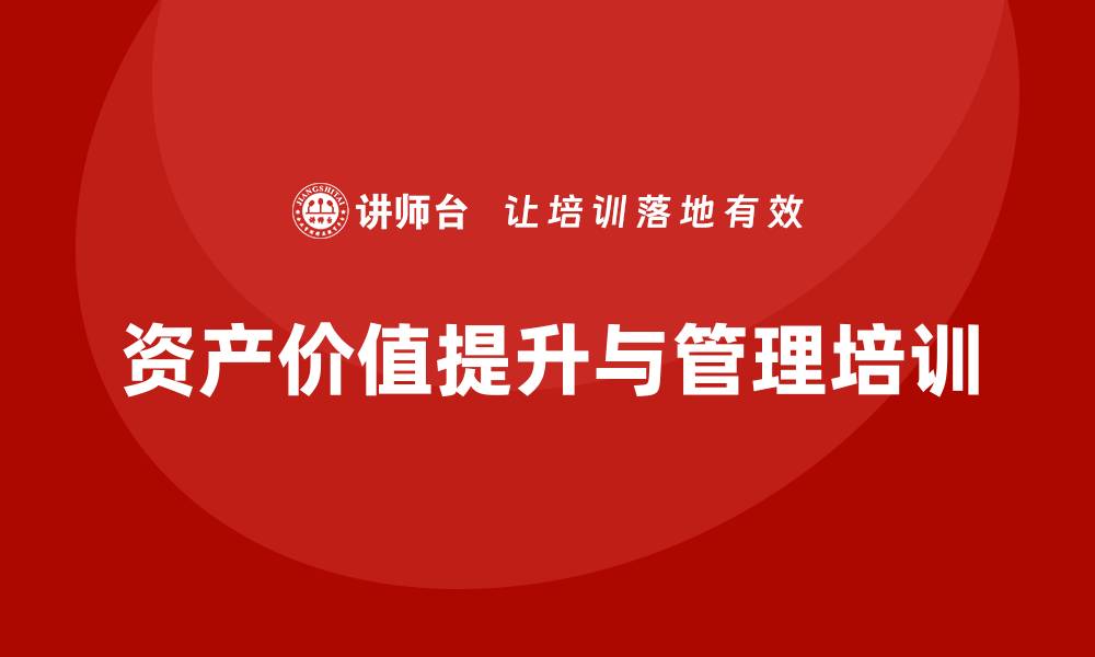 文章提升资产价值的盘活思路课程，助你轻松实现财富增值的缩略图