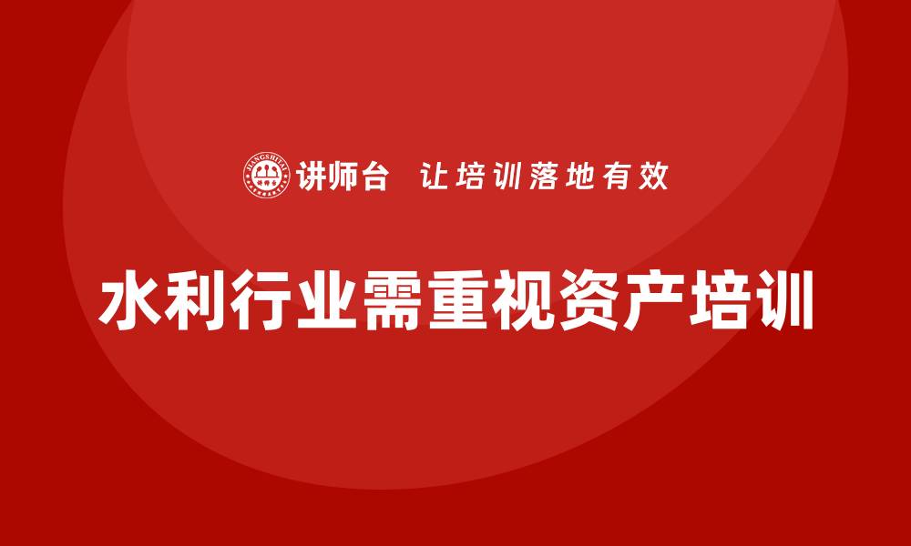 文章水利存量资产盘活企业培训的实用策略与案例分析的缩略图