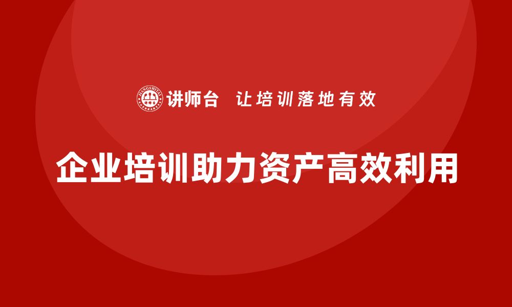 文章公司资产盘活方案企业培训的实用指南的缩略图