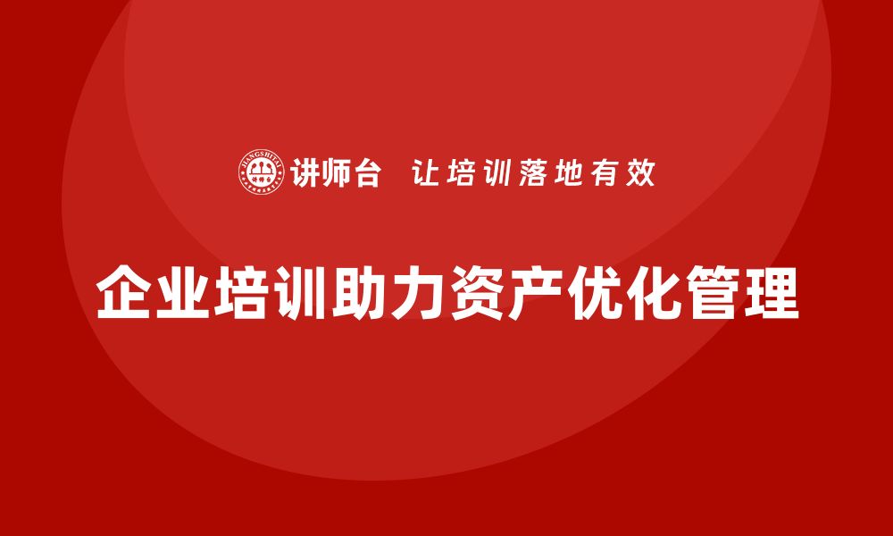 文章公司资产盘活方案企业培训的有效策略与实践的缩略图