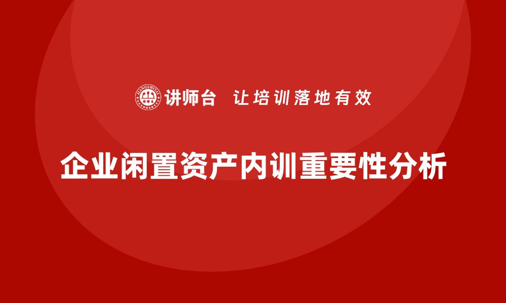 企业闲置资产内训重要性分析