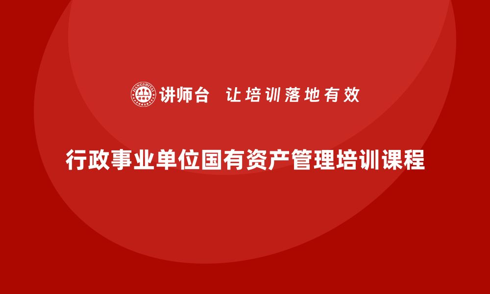 行政事业单位国有资产管理培训课程