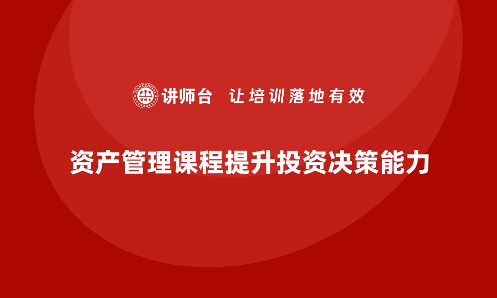 文章资产管理课程助你提升投资技能与决策能力的缩略图