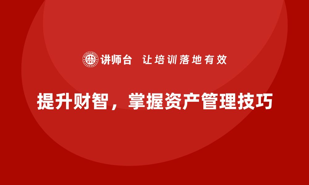 文章提升财智，掌握资产管理课程的关键技巧的缩略图