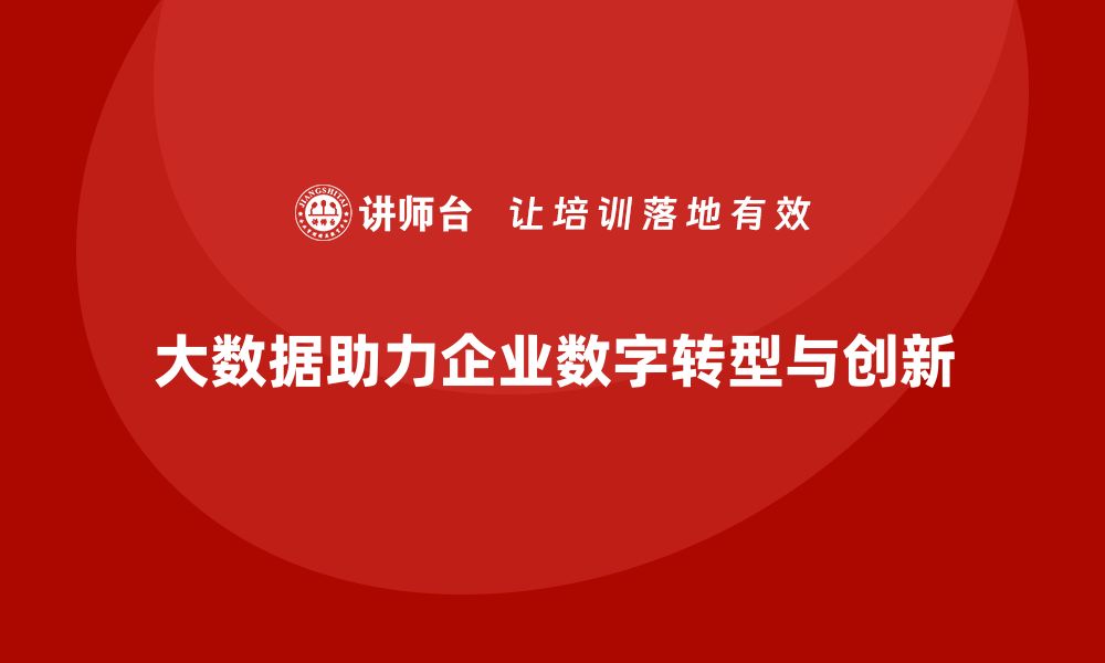 文章大数据资产管理课程助力企业数字转型与创新的缩略图