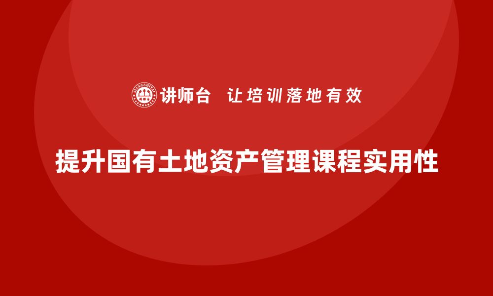 文章提升国有土地资产管理课程的实用性与效果的缩略图