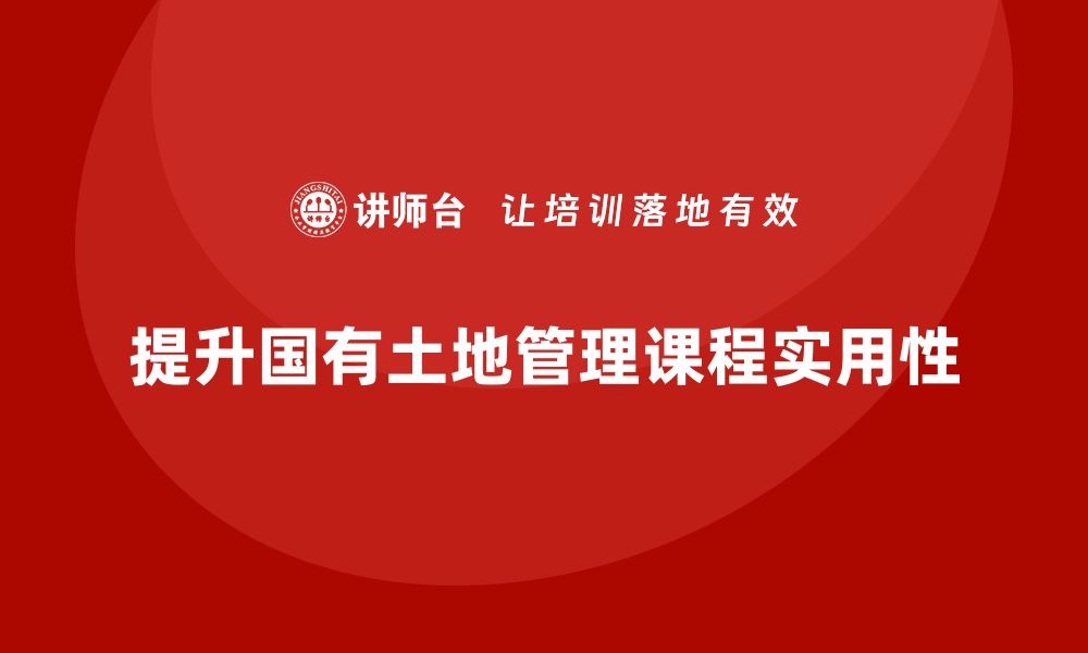 文章提升国有土地资产管理课程的实用价值与应用技巧的缩略图