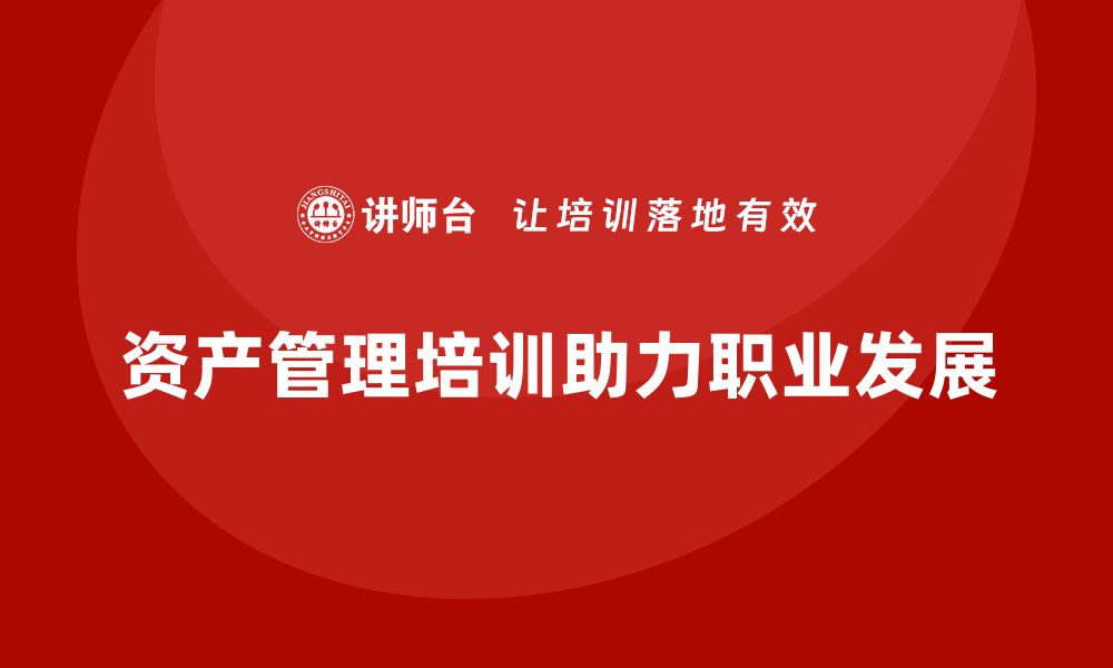 文章资产管理培训课程助力职业发展与技能提升的缩略图