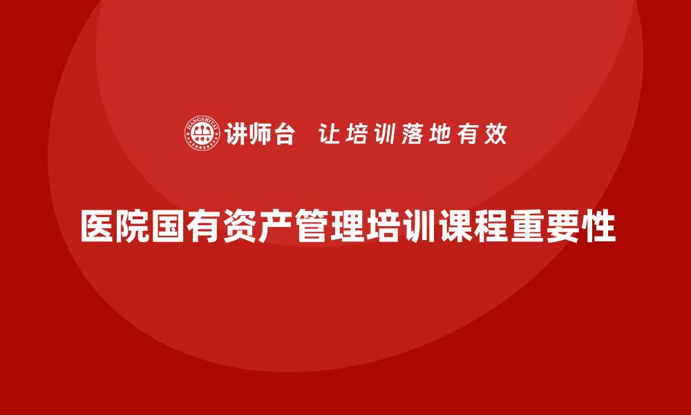 文章医院国有资产管理培训课程提升管理水平与效率的缩略图