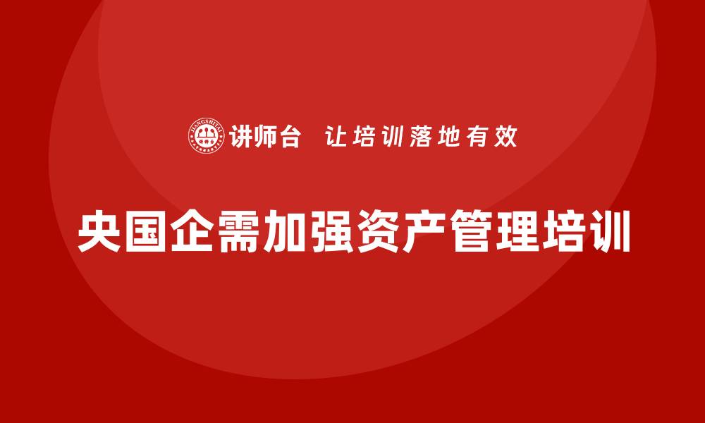 文章央国企资产管理培训课程提升企业财务管理能力的缩略图